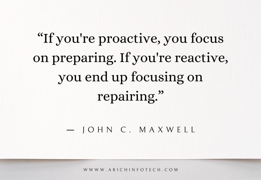 Be Proactive and not Reactive